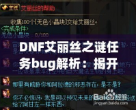 DNF艾麗絲之謎任務(wù)bug解析：揭開背后的神秘面紗，玩家如何應(yīng)對挑戰(zhàn)？