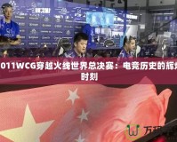 2011WCG穿越火線世界總決賽：電競歷史的輝煌時刻