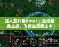 矮人直升機Dota1：重燃經(jīng)典之戰(zhàn)，飛翔在風暴之中