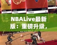 NBALive最新版：重磅升級，帶你體驗更真實的籃球世界！