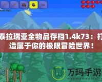 泰拉瑞亞全物品存檔1.4k73：打造屬于你的極限冒險世界！