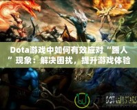 Dota游戲中如何有效應(yīng)對(duì)“踢人”現(xiàn)象：解決困擾，提升游戲體驗(yàn)