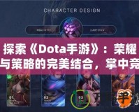 探索《Dota手游》：榮耀與策略的完美結(jié)合，掌中競技新體驗