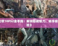 《最終幻想10PS2金手指：解鎖隱藏魅力，暢享極致游戲體驗(yàn)》