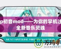 Psp初音mod——為你的掌機(jī)注入全新音樂靈魂