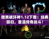 暗黑破壞神1.12下載：經(jīng)典回歸，重溫傳奇戰(zhàn)斗！