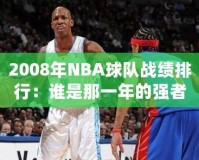 2008年NBA球隊戰(zhàn)績排行：誰是那一年的強者？