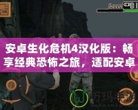 安卓生化危機4漢化版：暢享經(jīng)典恐怖之旅，適配安卓7以上設(shè)備