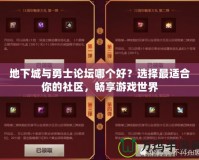 地下城與勇士論壇哪個好？選擇最適合你的社區(qū)，暢享游戲世界