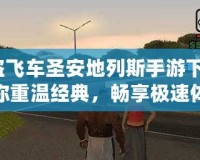 俠盜飛車圣安地列斯手游下載：帶你重溫經(jīng)典，暢享極速體驗