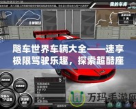 飚車世界車輛大全——速享極限駕駛樂趣，探索超酷座駕！