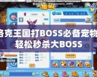 洛克王國打BOSS必備寵物，輕松秒殺大BOSS