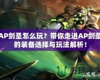 AP劍圣怎么玩？帶你走進AP劍圣的裝備選擇與玩法解析！