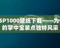 PSP1000壁紙下載——為你的掌中寶裝點(diǎn)獨(dú)特風(fēng)采