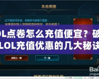 LOL點卷怎么充值便宜？破解LOL充值優(yōu)惠的幾大秘訣