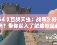 PS4《百戰(zhàn)天蟲：戰(zhàn)場》好玩嗎？帶你深入了解這款經(jīng)典游戲的魅力