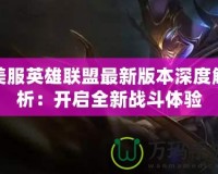 美服英雄聯(lián)盟最新版本深度解析：開啟全新戰(zhàn)斗體驗