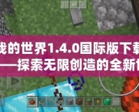 我的世界1.4.0國際版下載——探索無限創(chuàng)造的全新世界！