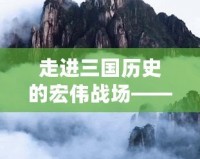 走進(jìn)三國(guó)歷史的宏偉戰(zhàn)場(chǎng)——《游戲三國(guó)志13》深度解析