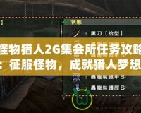 怪物獵人2G集會(huì)所任務(wù)攻略：征服怪物，成就獵人夢(mèng)想！