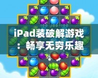 iPad裝破解游戲：暢享無(wú)窮樂(lè)趣的全新方式