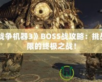 《戰(zhàn)爭(zhēng)機(jī)器3》BOSS戰(zhàn)攻略：挑戰(zhàn)極限的終極之戰(zhàn)！