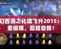 夢(mèng)幻西游之化境飛升2015：探索極限，超越自我！