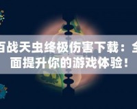 百戰(zhàn)天蟲終極傷害下載：全面提升你的游戲體驗(yàn)！