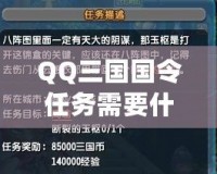 QQ三國(guó)國(guó)令任務(wù)需要什么？揭秘最全面的攻略指南