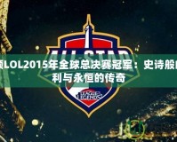 回顧LOL2015年全球總決賽冠軍：史詩(shī)般的勝利與永恒的傳奇