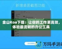 金山Koa下載：讓你的工作更高效，體驗最流暢的辦公工具