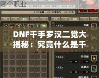 DNF千手羅漢二覺大揭秘：究竟什么是千手羅漢二覺？