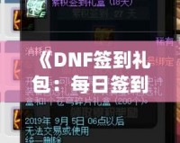 《DNF簽到禮包：每日簽到，輕松獲得豐厚獎勵！》