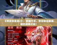 《神武將星錄2》：穿越千年，帶你體驗(yàn)最震撼的戰(zhàn)略之戰(zhàn)！