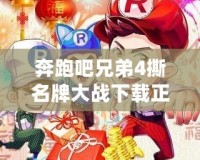 奔跑吧兄弟4撕名牌大戰(zhàn)下載正版，讓你體驗(yàn)極速競(jìng)技的極致快感！