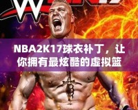 NBA2K17球衣補丁，讓你擁有最炫酷的虛擬籃球體驗！