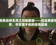 暗黑戰(zhàn)神無盡之劍破解版——征戰(zhàn)黑暗世界，書寫屬于你的傳奇篇章