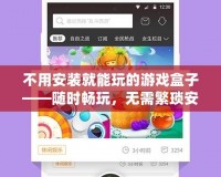 不用安裝就能玩的游戲盒子——隨時(shí)暢玩，無需繁瑣安裝