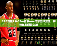 NBA英雄2.0VIP一覽表——盡享籃球激情，解鎖你的巔峰之路