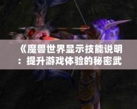 《魔獸世界顯示技能說(shuō)明：提升游戲體驗(yàn)的秘密武器》