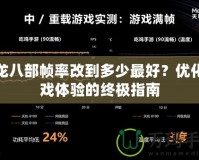 天龍八部幀率改到多少最好？優(yōu)化游戲體驗的終極指南