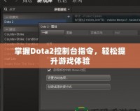 掌握Dota2控制臺(tái)指令，輕松提升游戲體驗(yàn)