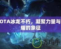 DOTA冰龍不朽，凝聚力量與榮耀的象征