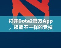 打開Dota2官方App，領(lǐng)略不一樣的競(jìng)技世界