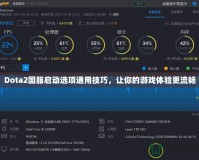 Dota2國服啟動選項通用技巧，讓你的游戲體驗更流暢
