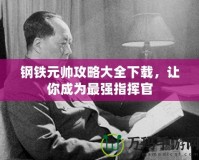 鋼鐵元帥攻略大全下載，讓你成為最強指揮官