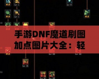 手游DNF魔道刷圖加點(diǎn)圖片大全：輕松掌握魔道刷圖精髓，開啟無敵之路