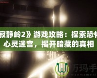 《寂靜嶺2》游戲攻略：探索恐怖的心靈迷宮，揭開暗藏的真相