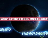 星際爭霸1.08下載收費39元錢：經(jīng)典重生，重燃激情