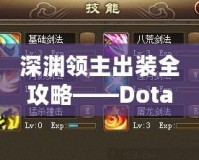 深淵領(lǐng)主出裝全攻略——Dota2最強戰(zhàn)士的裝備選擇與玩法解析